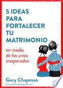 Libro 5 Ideas Para Fortaecer Tu Matrimonio: En Medio de Las Crisis Inesperadas