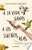 Libro A la vida, ganas; a los sueños, alas