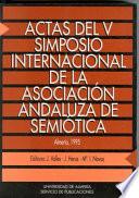 Libro Actas del V Simposio Internacional de la Asociación Andaluza de Semiótica: Almería, 16-18 de diciembre de 1993