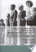 Libro Alberto Lleras Camargo y John F. Kennedy: amistad y política internacional. Recuento de episodios de la guerra fría, la alianza para el progreso y el problema en cuba.