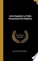 Libro Arte Español; La Talla Ornamental En Madera