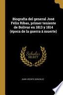 Libro Biografía del general José Félix Ribas, primer teniente de Bolívar en 1813 y 1814 (época de la guerra á muerte)