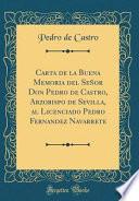 Libro Carta de la Buena Memoria del Señor Don Pedro de Castro, Arzobispo de Sevilla, al Licenciado Pedro Fernandez Navarrete (Classic Reprint)