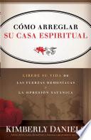 Libro Como Arreglar su Casa Espiritual: Libere su Vida de las Fuerzas Demoniacas y la Opresion Satanica = Spiritual Housekeeping