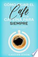 Libro Cómo Dejar el Café y la Cafeína para Siempre