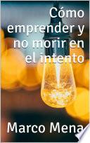 Libro Cómo emprender y no morir en el intento