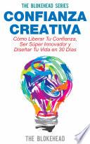 Libro Confianza Creativa. Cómo Liberar Tu Confianza, Ser Súper Innovador y Diseñar Tu Vida en 30 Días