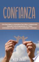 Libro Confianza: Una Guía Sobre La Autoestima Para Niños Y Adolescentes Descubre Cómo Empoderarte en 7 Pasos (Navegando La Vida Adulta Con Autoestima Y Confianza)