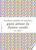 Libro Cuaderno práctico de ejercicios para atraer la buena suerte
