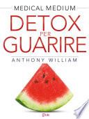 Libro Detox per guarire: Piani di guarigione per chi soffre di ansia, depressione, acne, eczema, problemi intestinali, problemi di peso, ... e malattie autoimmuni (Medical Medium)