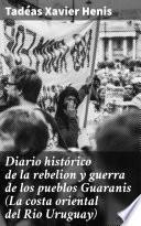 Libro Diario histórico de la rebelion y guerra de los pueblos Guaranis (La costa oriental del Rio Uruguay)