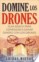 Libro Domine Los Drones, Guía Básica para Comenzar a Ganar Dinero con los Drones