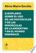 Libro Ejemplario sobre el uso de las mayúsculas y de las minúsculas en la Argentina y en el mundo hispánico