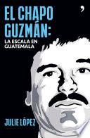 Libro El Chapo Guzmán. La escala en Guatemala