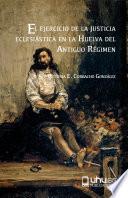 Libro EL EJERCICIO DE LA JUSTICIA ECLESIÁSTICA EN LA HUELVA DEL ANTIGUO RÉGIMEN
