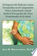Libro El Impacto del Maltrato contra Envejecidos en el Componente Físico, Emocional y Social desde la Percepción de Cinco Profesionales de la Salud