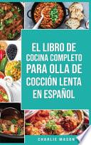 Libro El Libro De Cocina Completo Para Olla de Cocción Lenta En español/ The Complete Cookbook For Slow Cooker In Spanish Recetas Simples,¿Resultados Extraordinarios