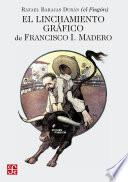 Libro El linchamiento gráfico de Francisco I. Madero