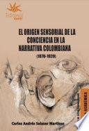 Libro El origen sensorial de la conciencia en la narrativa colombiana (1870-1920)