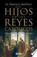 Libro El trágico destino de los hijos de los Reyes Católicos