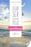 Libro Elijo ser verdaderamente feliz. Amor, Colección de autoayuda Lo mejor de ti.