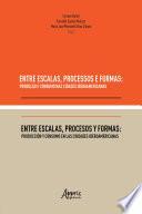 Libro Entre Escalas, Processos e Formas: Produção e Consumo nas Cidades Iberoamericanas