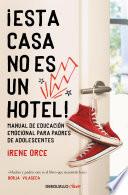 Libro ¡Esta casa no es un hotel!: Manual de educación emocional para padres de adolesc entes / This House Is Not a Hotel!