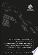Libro Evolución de la definición y naturaleza de la autonomía universitaria en la jurisprudencia de la Corte Constitucional de Colombia