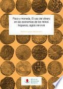 Libro Fisco y moneda. El uso del dinero en las economías de los reinos hispanos, siglos XIII-XVIII