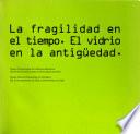 Libro fragilidad en el tiempo. El vidrio en la antigüedad/La