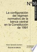 Libro La configuración del régimen normativo de la banca central en la Constitución de 1991