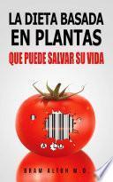 Libro La Dieta Basada En Plantas: Que Puede Salvar Su Vida