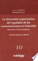 Libro La dimensión organizacional del regulador de las comunicaciones en Colombia. Panorama actual y propuestas. Temas de Derecho Administrativo n.° 10