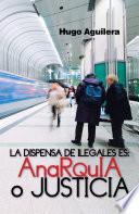 Libro LA DISPENSA DE ILEGALES ES: ANARQUIA O JUSTICIA