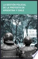 Libro La gestión policial de la protesta en Argentina y Chile