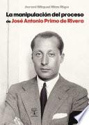 Libro La manipulación del proceso de José Antonio Primo de Rivera