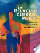 Libro La Relación Cuerpo-Mente: Pasado, Presente Y Futuro de la Terapia Psicocorporal