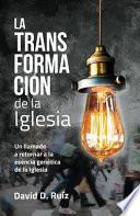 Libro La Transformacion de la Iglesia: Un Llamado a Retornar a la Esencia Genética de la Iglesia