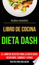 Libro Libro De Cocina: Dieta Dash: El libro de recetas para la dieta Dash; desayunos, comidas y cenas (Recetas para Adelgazar)