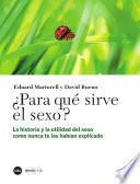 Libro ¿Para qué sirve el sexo? La historia y la utilidad del sexo como nunca te las habían explicado