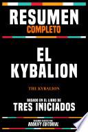 Libro Resumen Completo - El Kybalion (The Kybalion) - Basado En El Libro De Tres Iniciados