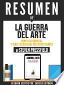 Libro Resumen De La Guerra Del Arte: Rompe Las Barreras Y Vence Tus Batallas Creativas Internas - De Steven Pressfield