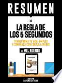 Libro Resumen De "La Regla De Los 5 Segundos: Transforma Tu Vida, Empleo Y Confianza Con Coraje A Diario - De Mel Robbins"