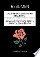 Libro RESUMEN - Smart Choices / Decisiones inteligentes: Una guía práctica para tomar mejores decisiones por John S. Hammond Ralph L. Keeney y Howard Raiffa