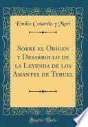 Libro Sobre el Origen y Desarrollo de la Leyenda de los Amantes de Teruel (Classic Reprint)