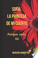 Libro Sofía, La Princesa de Mi Cuento.: Porque Eres Tú.