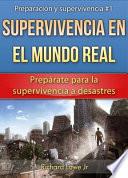 Libro Supervivencia en el mundo real: Prepárate para la supervivencia a desastres