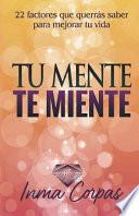 Libro Tu Mente Te Miente: 22 factores que querrás saber para mejorar tu vida