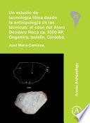 Libro Un estudio de tecnología lítica desde la antropología de las técnicas: el caso del Alero Deodoro Roca ca. 3000 AP, Ongamira, Ischilín, Córdoba